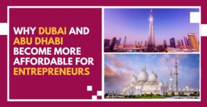 Why Dubai And Abu Dhabi Become More Affordable For Entrepreneurs