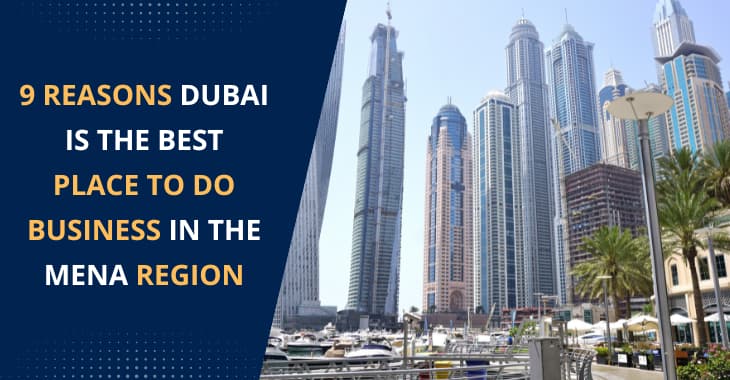 You are currently viewing 9 Reasons Dubai Is the Best Place to Do Business in the MENA Region