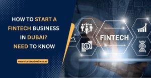 How to Start a Fintech Business in Dubai? Need to Know