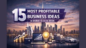 15 Most Profitable Business Ideas In Dubai To Do In 2026