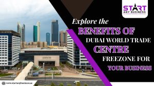 Explore the Benefits of Dubai World Trade Centre (DWTC) Freezone for Your Business