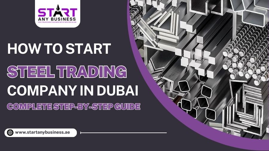 How to Start a Steel Trading Company in Dubai – Complete Step-by-Step Guide
