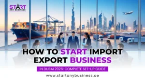 Read more about the article How to Start Import Export Business in Dubai 2026: Complete Set-Up Guide
