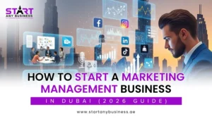 Read more about the article How to Start a Marketing Management Business in Dubai (2026 Guide)