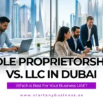 Sole Proprietorship Vs. LLC in Dubai – Which is Best for Your Business UAE?